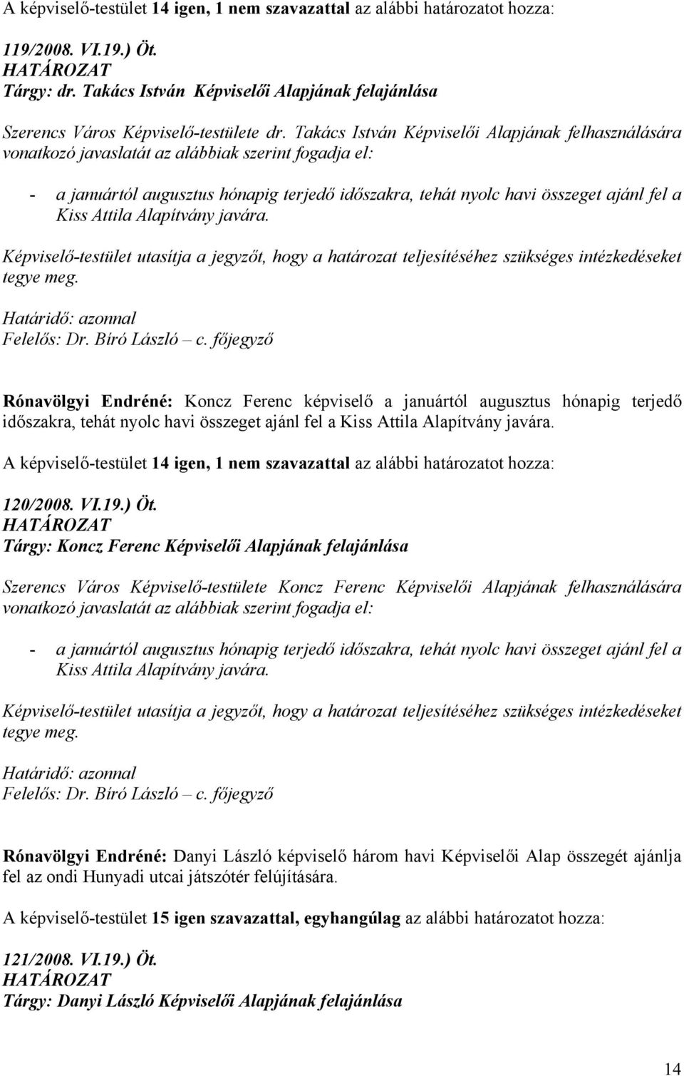 Attila Alapítvány javára. Képviselő-testület utasítja a jegyzőt, hogy a határozat teljesítéséhez szükséges intézkedéseket tegye meg. Határidő: azonnal Felelős: Dr. Bíró László c.