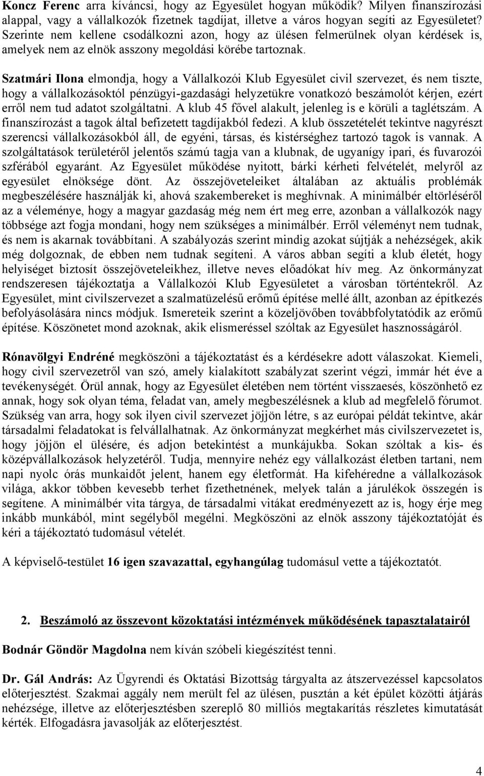 Szatmári Ilona elmondja, hogy a Vállalkozói Klub Egyesület civil szervezet, és nem tiszte, hogy a vállalkozásoktól pénzügyi-gazdasági helyzetükre vonatkozó beszámolót kérjen, ezért erről nem tud