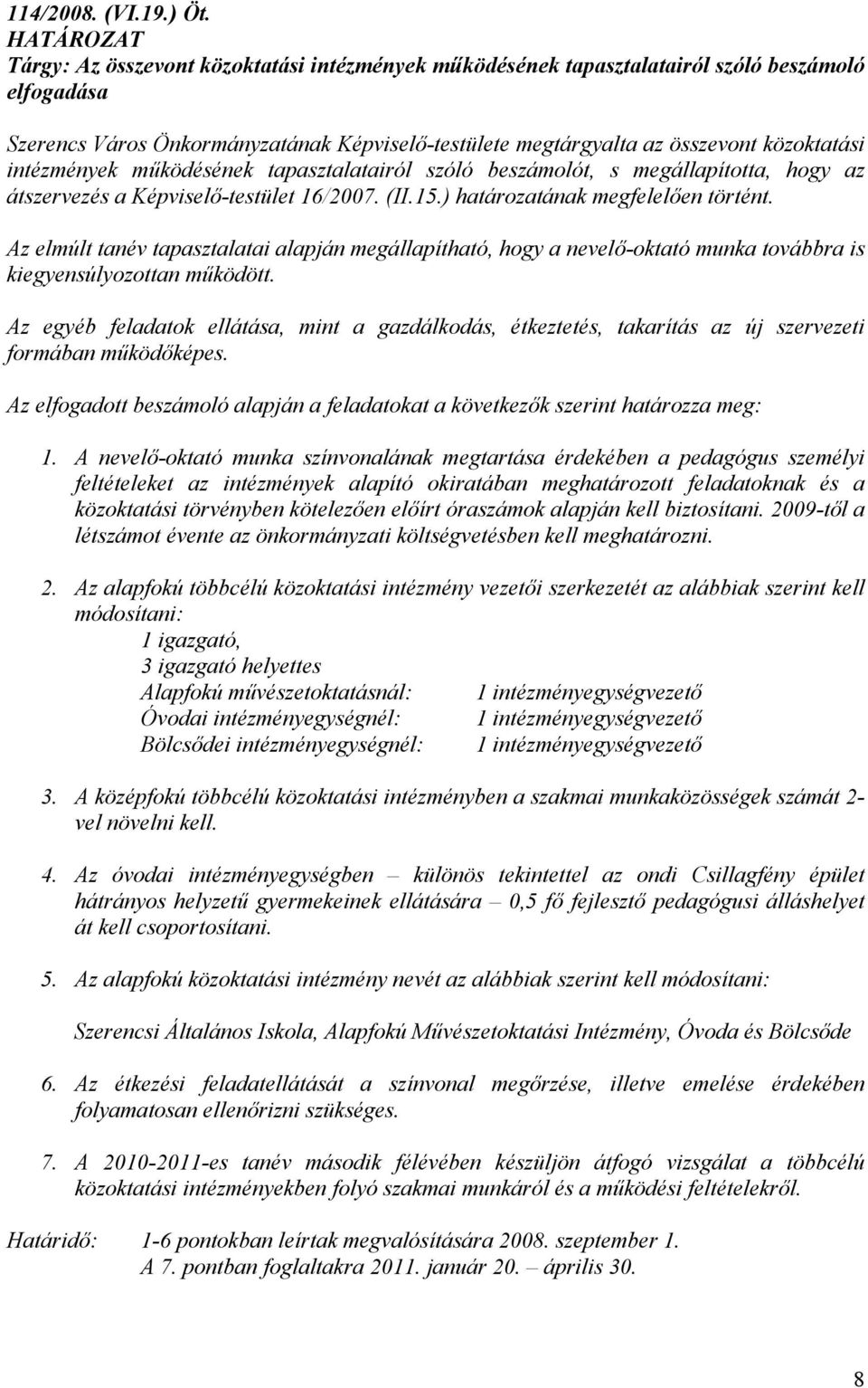 intézmények működésének tapasztalatairól szóló beszámolót, s megállapította, hogy az átszervezés a Képviselő-testület 16/2007. (II.15.) határozatának megfelelően történt.