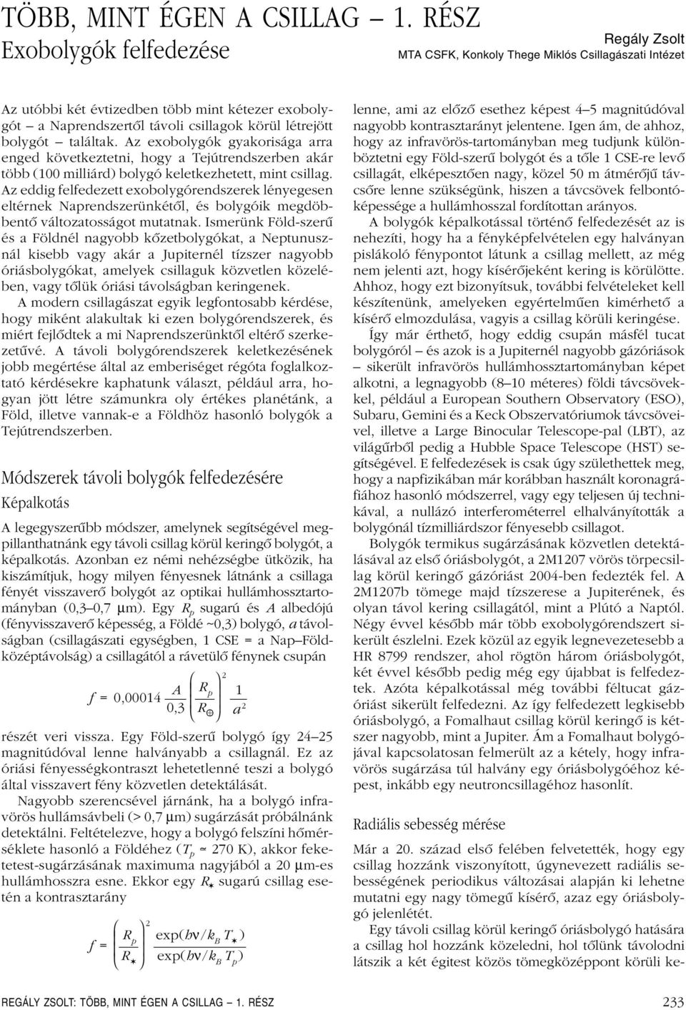 bolygót találtak. Az exobolygók gyakorisága arra enged következtetni, hogy a Tejútrendszerben akár több (100 milliárd) bolygó keletkezhetett, mint csillag.