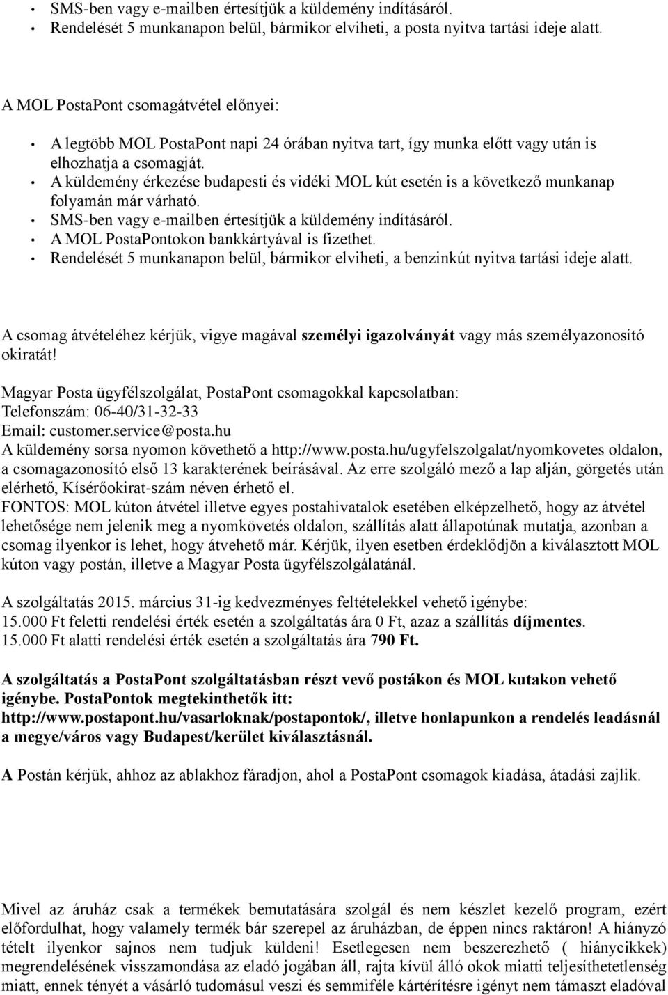 A küldemény érkezése budapesti és vidéki MOL kút esetén is a következő munkanap folyamán már várható. SMS-ben vagy e-mailben értesítjük a küldemény indításáról.