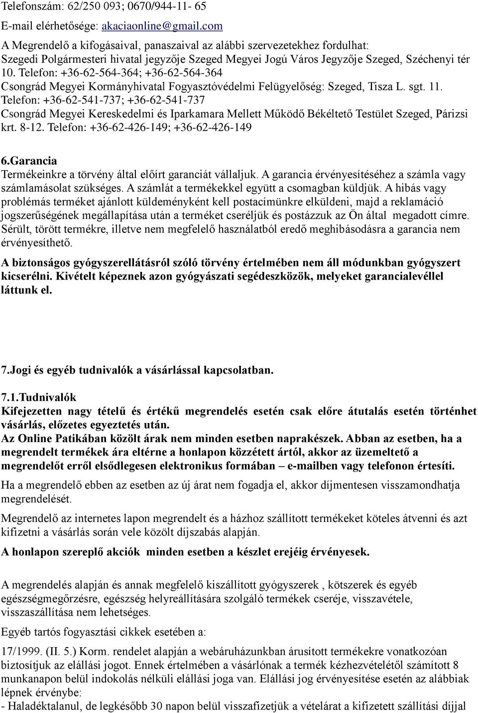 Telefon: +36-62-564-364; +36-62-564-364 Csongrád Megyei Kormányhivatal Fogyasztóvédelmi Felügyelőség: Szeged, Tisza L. sgt. 11.