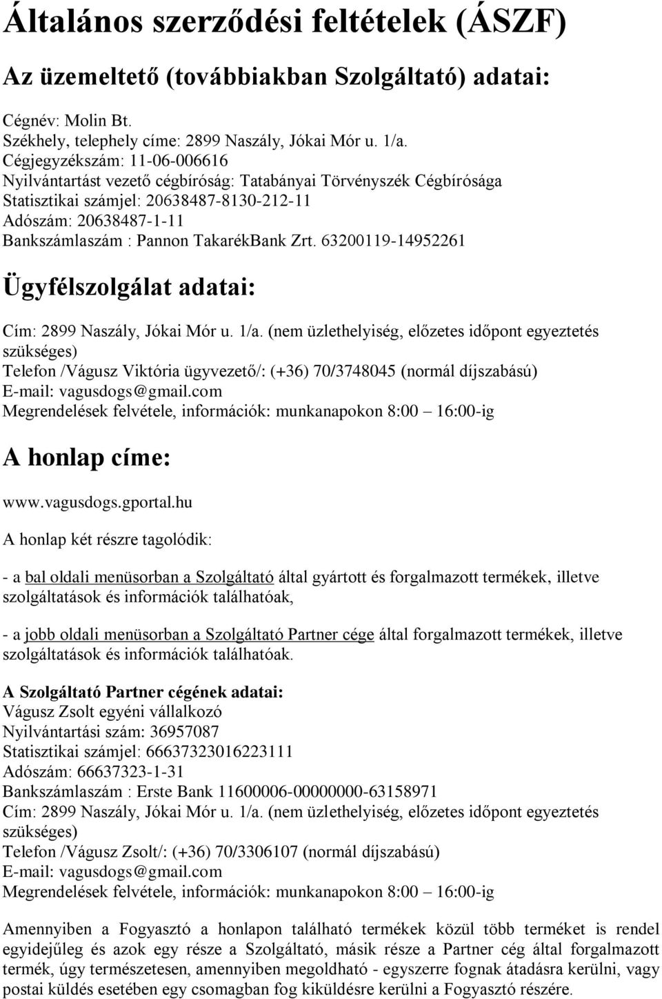 Zrt. 63200119-14952261 Ügyfélszolgálat adatai: Cím: 2899 Naszály, Jókai Mór u. 1/a.