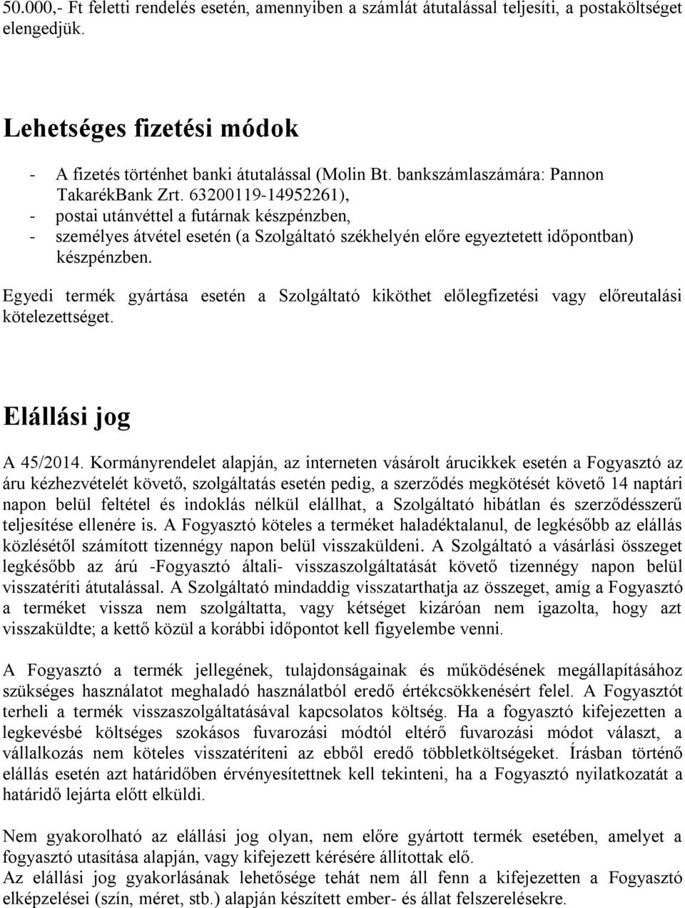 63200119-14952261), - postai utánvéttel a futárnak készpénzben, - személyes átvétel esetén (a Szolgáltató székhelyén előre egyeztetett időpontban) készpénzben.