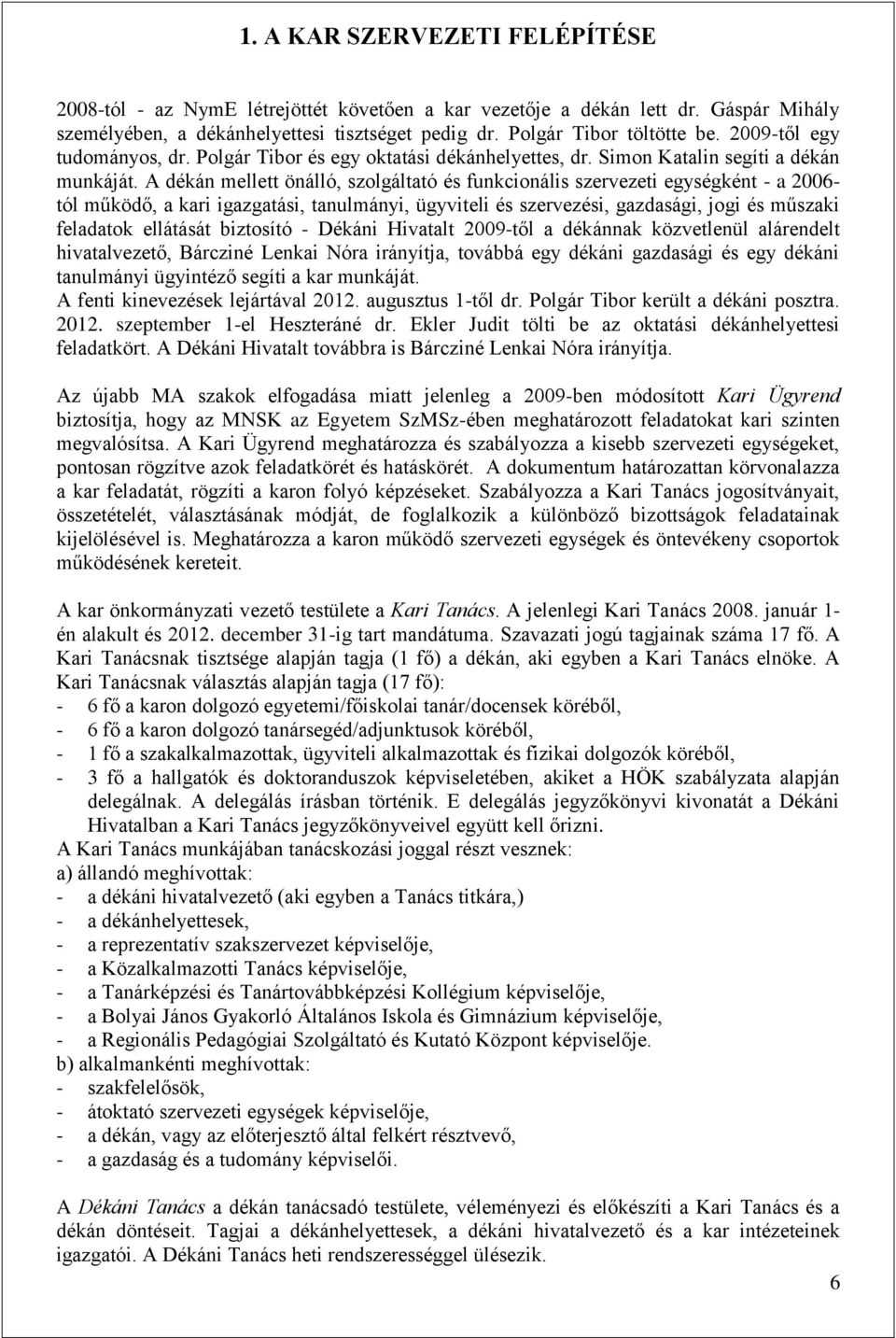 A dékán mellett önálló, szolgáltató és funkcionális szervezeti egységként - a 2006- tól működő, a kari igazgatási, tanulmányi, ügyviteli és szervezési, gazdasági, jogi és műszaki feladatok ellátását