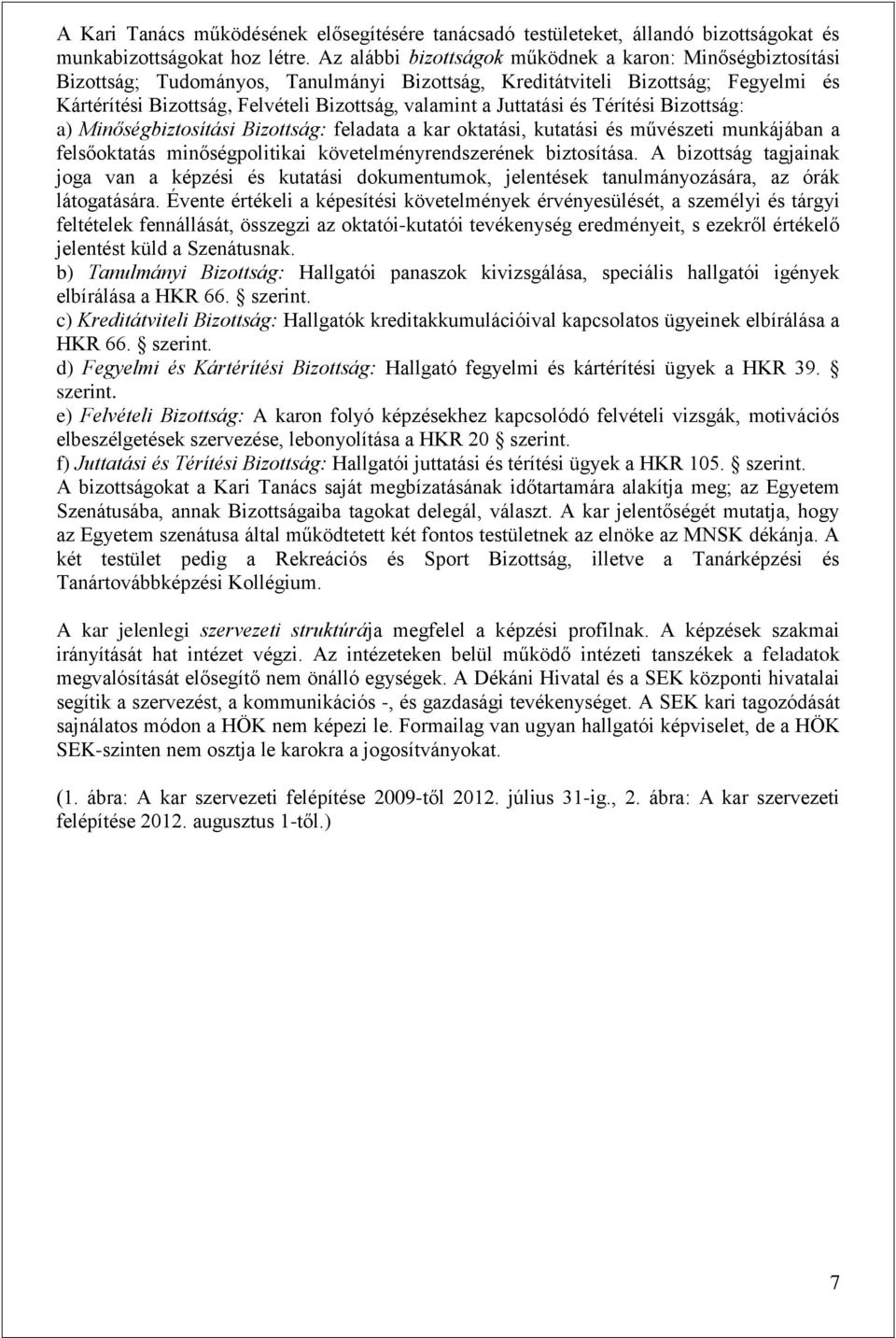 Juttatási és Térítési Bizottság: a) Minőségbiztosítási Bizottság: feladata a kar oktatási, kutatási és művészeti munkájában a felsőoktatás minőségpolitikai követelményrendszerének biztosítása.