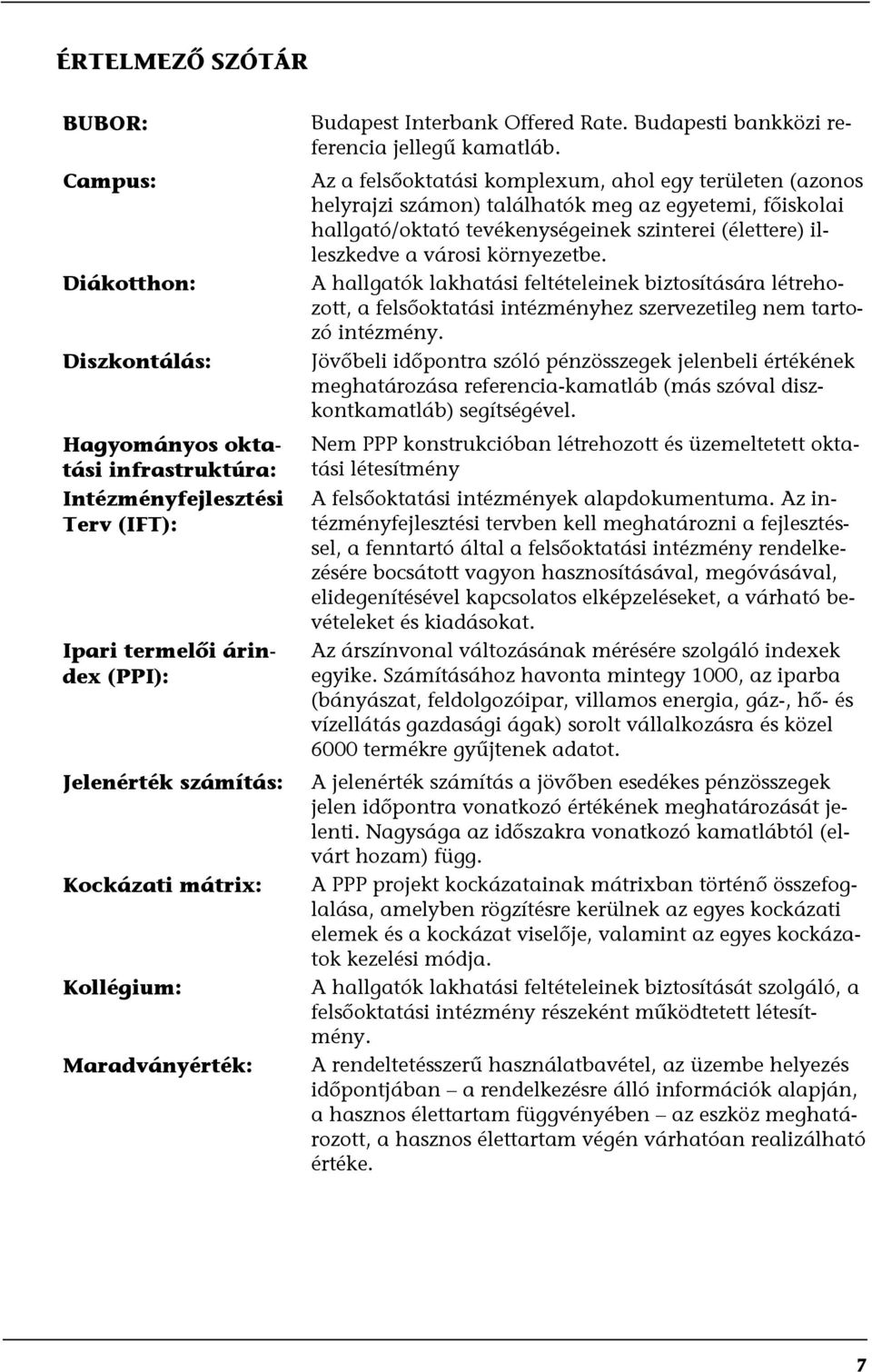 Az a felsőoktatási komplexum, ahol egy területen (azonos helyrajzi számon) találhatók meg az egyetemi, főiskolai hallgató/oktató tevékenységeinek szinterei (élettere) illeszkedve a városi környezetbe.