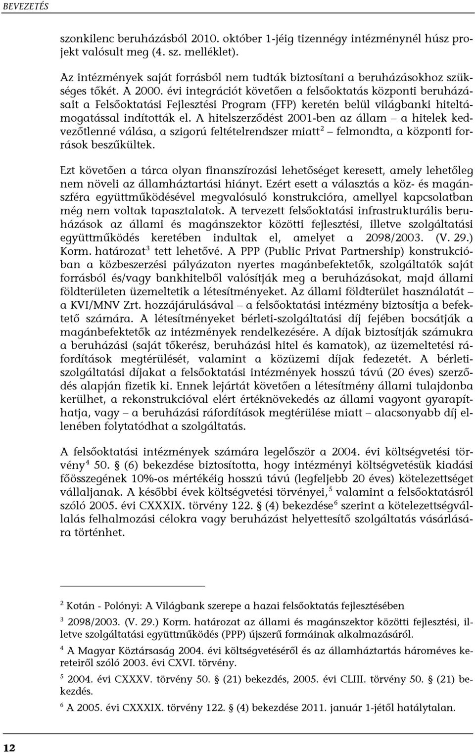 évi integrációt követően a felsőoktatás központi beruházásait a Felsőoktatási Fejlesztési Program (FFP) keretén belül világbanki hiteltámogatással indították el.