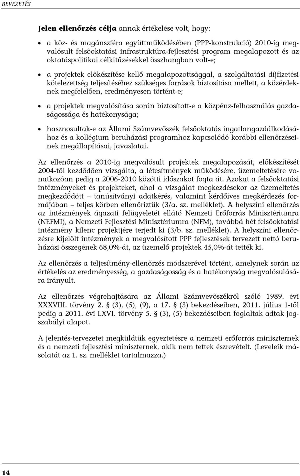 biztosítása mellett, a közérdeknek megfelelően, eredményesen történt-e; a projektek megvalósítása során biztosított-e a közpénz-felhasználás gazdaságossága és hatékonysága; hasznosultak-e az Állami