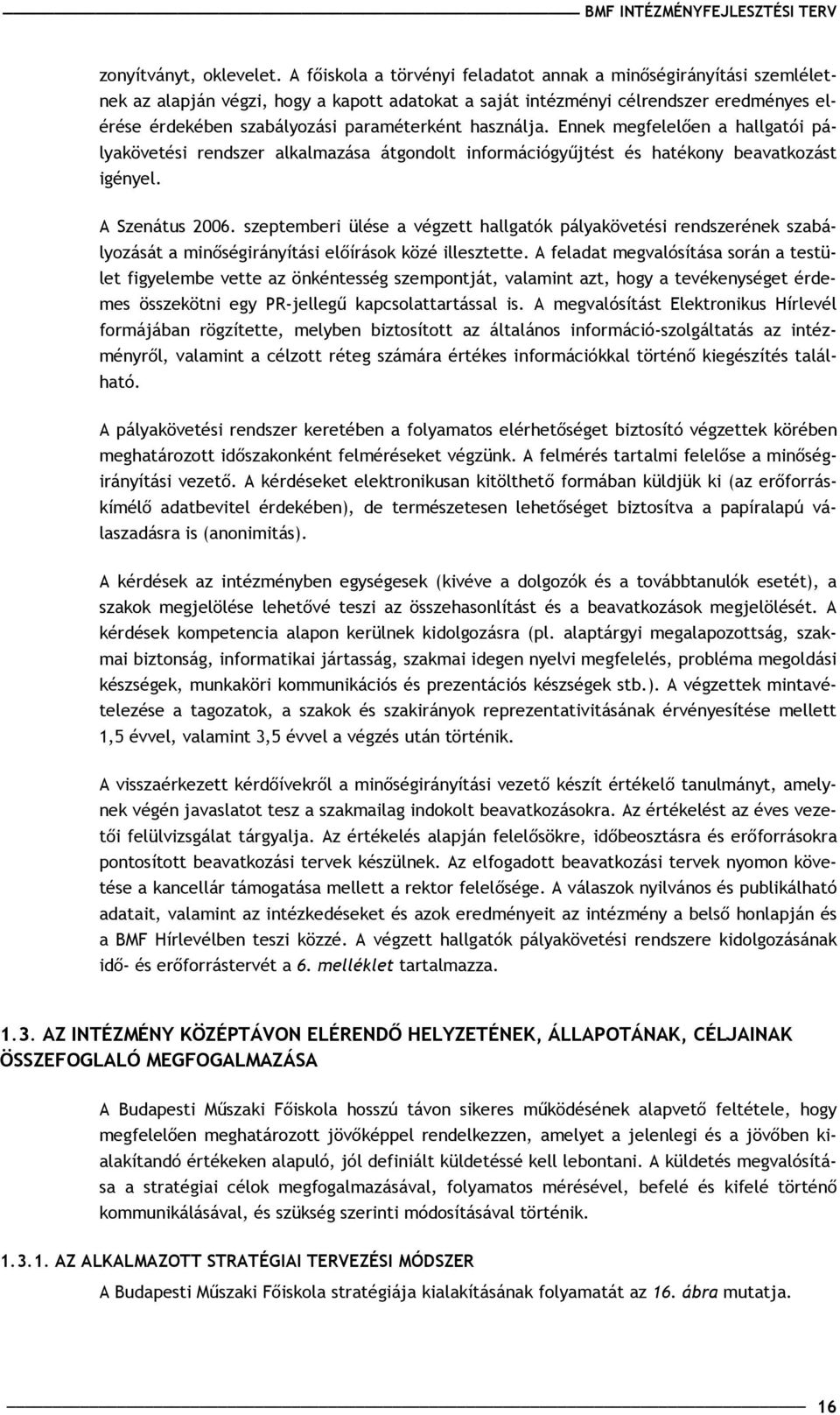 használja. Ennek megfelelően a hallgatói pályakövetési rendszer alkalmazása átgondolt információgyűjtést és hatékony beavatkozást igényel. A Szenátus 2006.