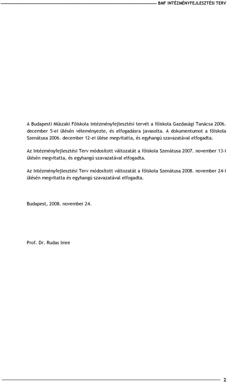 Az Intézményfejlesztési Terv módosított változatát a főiskola Szenátusa 2007. november 13-i ülésén megvitatta, és egyhangú szavazatával elfogadta.