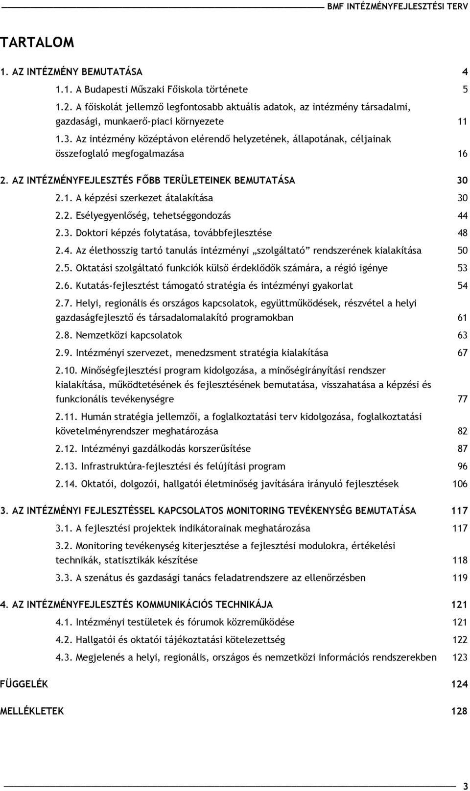 Az intézmény középtávon elérendő helyzetének, állapotának, céljainak összefoglaló megfogalmazása 16 2. AZ INTÉZMÉNYFEJLESZTÉS FŐBB TERÜLETEINEK BEMUTATÁSA 30 2.1. A képzési szerkezet átalakítása 30 2.