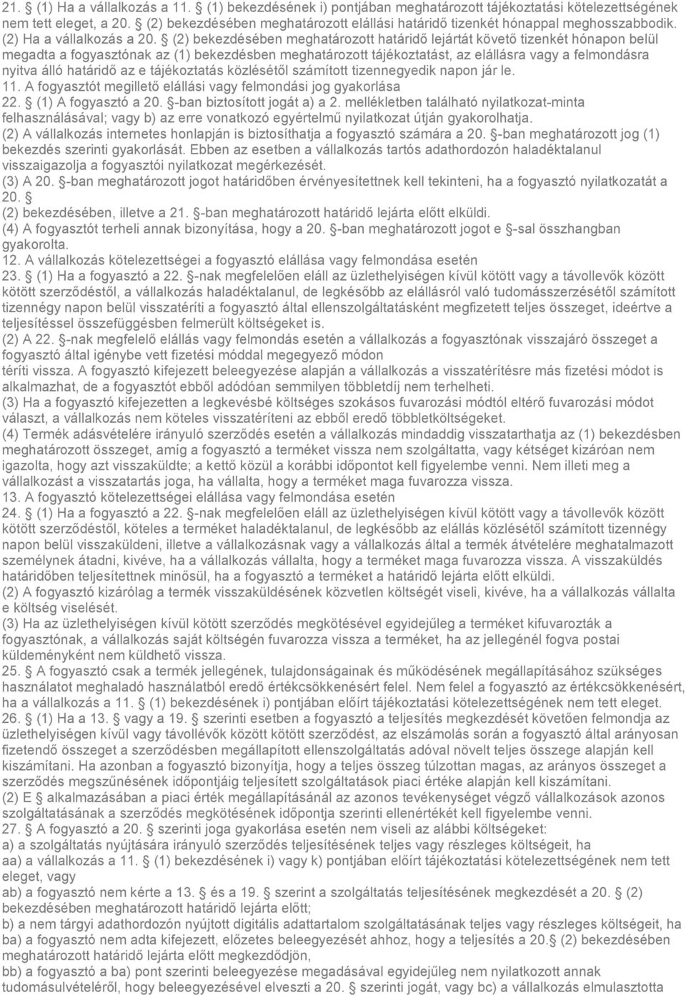 (2) bekezdésében meghatározott határidő lejártát követő tizenkét hónapon belül megadta a fogyasztónak az (1) bekezdésben meghatározott tájékoztatást, az elállásra vagy a felmondásra nyitva álló