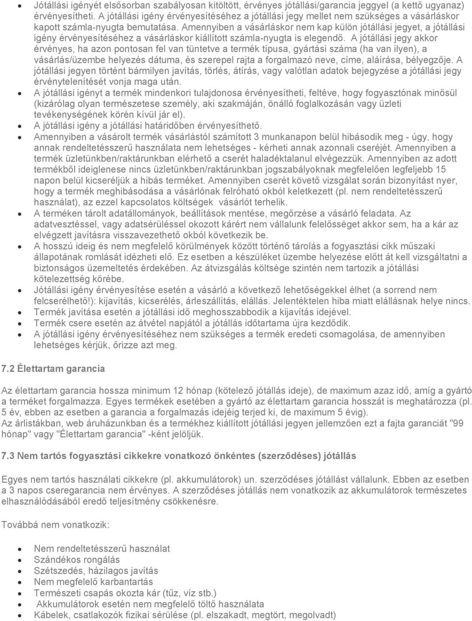 Amennyiben a vásárláskor nem kap külön jótállási jegyet, a jótállási igény érvényesítéséhez a vásárláskor kiállított számla-nyugta is elegendő.