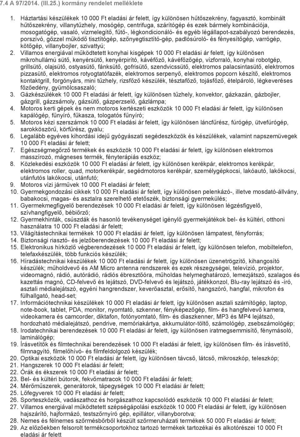 mosogatógép, vasaló, vízmelegítő, fűtő-, légkondicionáló- és egyéb légállapot-szabályozó berendezés, porszívó, gőzzel működő tisztítógép, szőnyegtisztító-gép, padlósúroló- és fényesítőgép, varrógép,