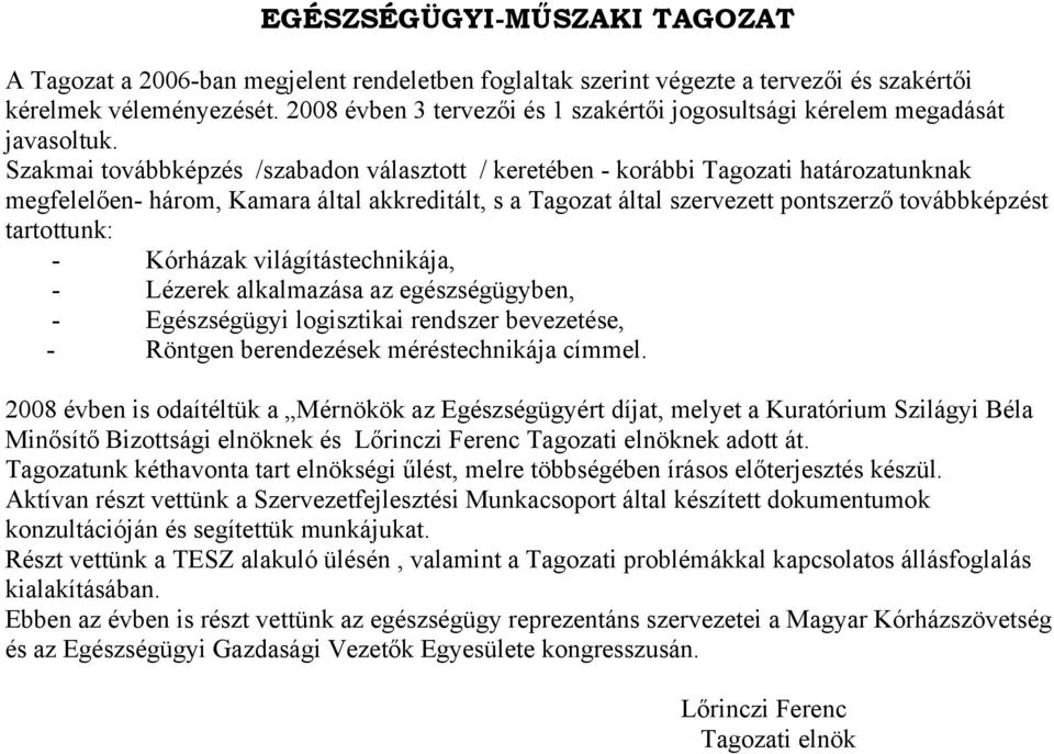 Szakmai továbbképzés /szabadon választott / keretében - korábbi Tagozati határozatunknak megfelelően- három, Kamara által akkreditált, s a Tagozat által szervezett pontszerző továbbképzést