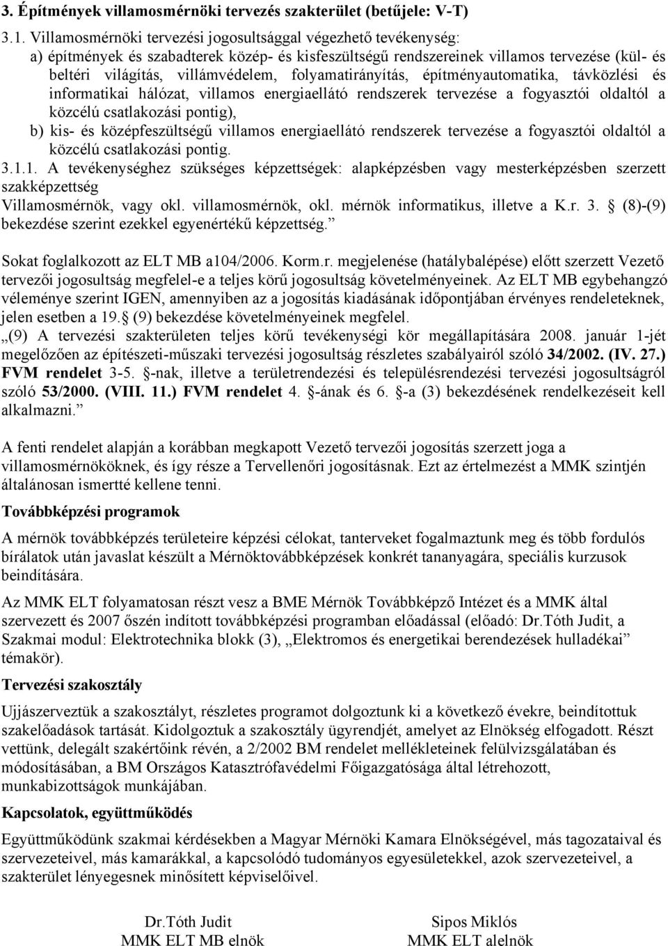 folyamatirányítás, építményautomatika, távközlési és informatikai hálózat, villamos energiaellátó rendszerek tervezése a fogyasztói oldaltól a közcélú csatlakozási pontig), b) kis- és