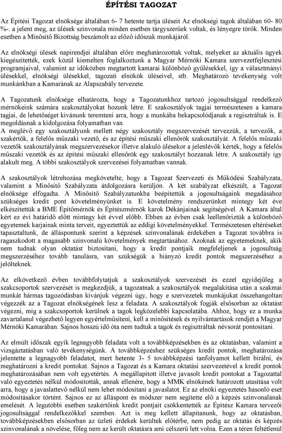 Az elnökségi ülések napirendjei általában előre meghatározottak voltak, melyeket az aktuális ügyek kiegészítették, ezek közül kiemelten foglalkoztunk a Magyar Mérnöki Kamara szervezetfejlesztési