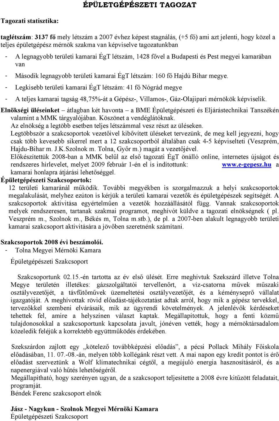 - Legkisebb területi kamarai ÉgT létszám: 41 fő Nógrád megye - A teljes kamarai tagság 48,75%-át a Gépész-, Villamos-, Gáz-Olajipari mérnökök képviselik.