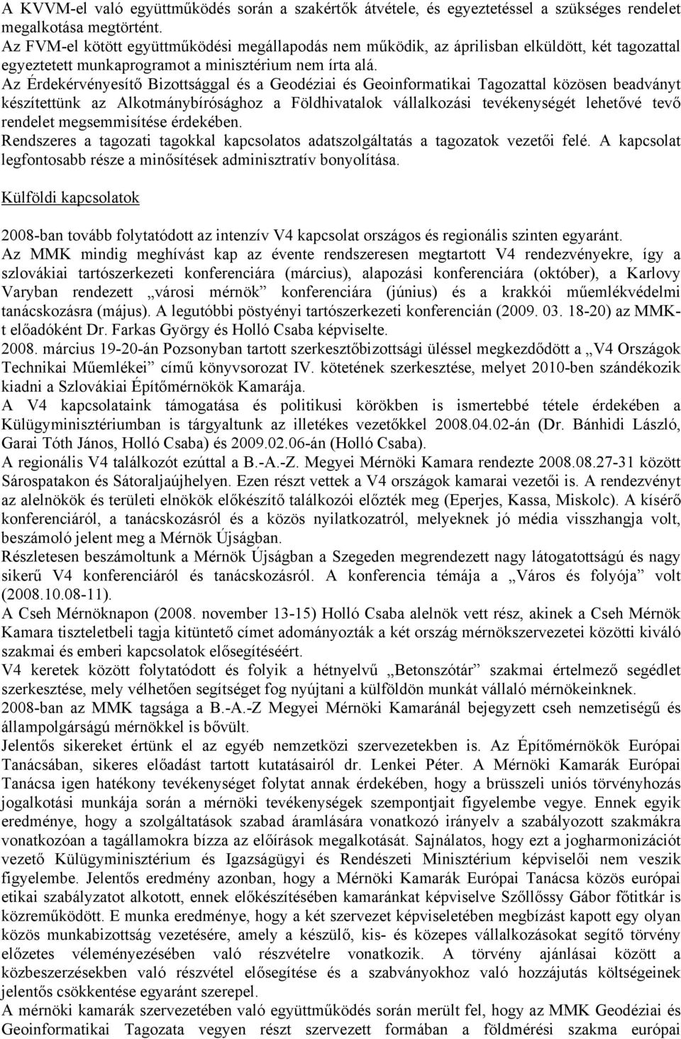 Az Érdekérvényesítő Bizottsággal és a Geodéziai és Geoinformatikai Tagozattal közösen beadványt készítettünk az Alkotmánybírósághoz a Földhivatalok vállalkozási tevékenységét lehetővé tevő rendelet