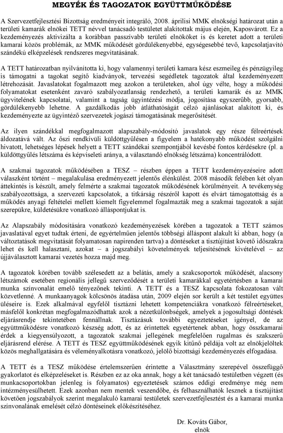 Ez a kezdeményezés aktivizálta a korábban passzívabb területi elnököket is és keretet adott a területi kamarai közös problémák, az MMK működését gördülékenyebbé, egységesebbé tevő, kapcsolatjavító