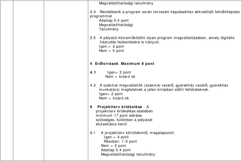 1 Igen= 2 pont Nem = kizáró ok 4.2 A szakmai megvalósítók (szakmai vezet, gyerekház vezet, gyerekház munkatárs) megfelelnek a jelen kiírásban el írt feltételeknek.