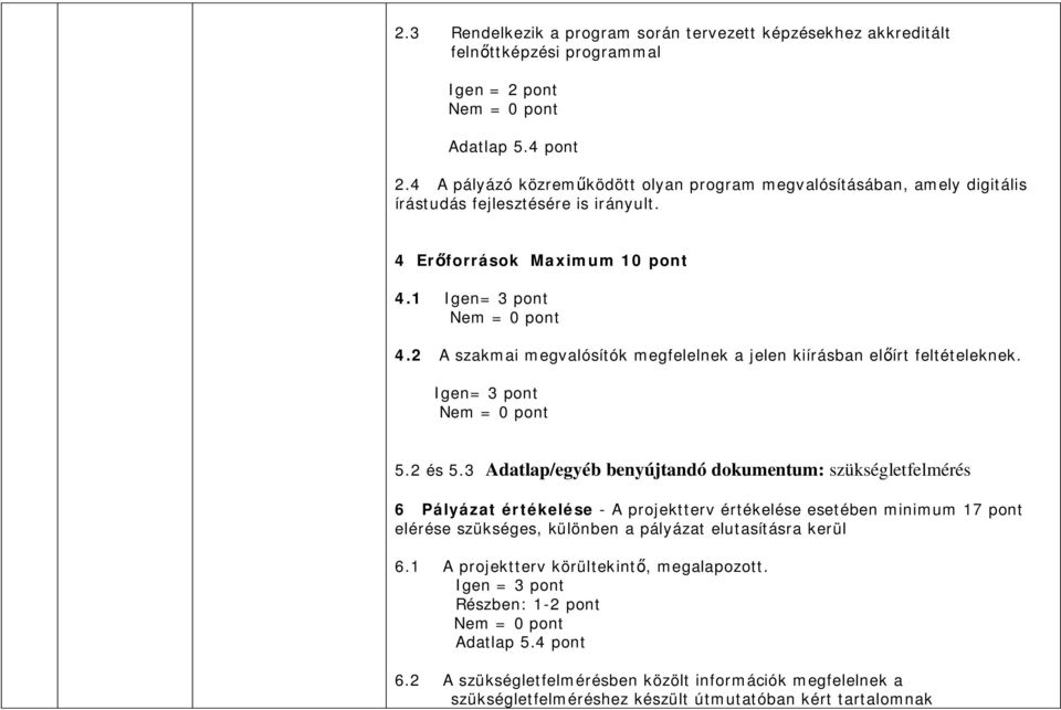 2 A szakmai megvalósítók megfelelnek a jelen kiírásban el írt feltételeknek. Igen= 3 pont 5.2 és 5.