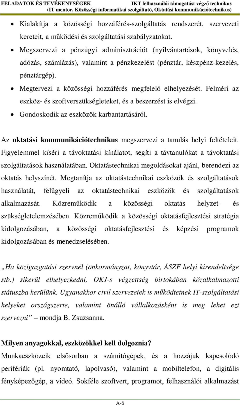 Megtervezi a közösségi hozzáférés megfelelő elhelyezését. Felméri az eszköz- és szoftverszükségleteket, és a beszerzést is elvégzi. Gondoskodik az eszközök karbantartásáról.