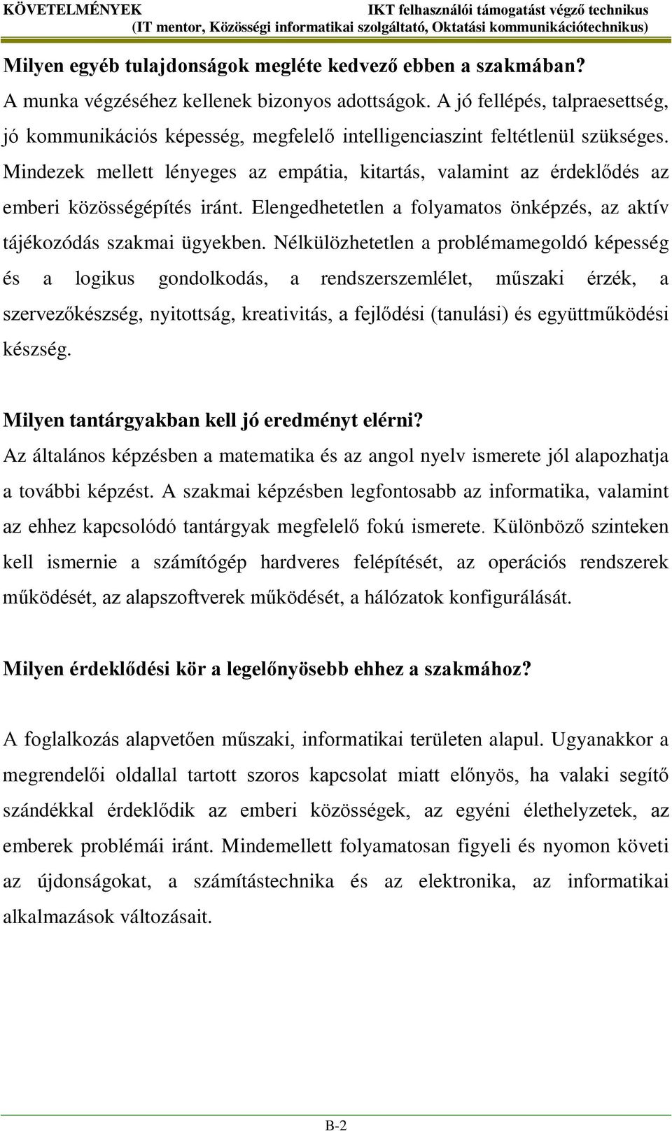 Mindezek mellett lényeges az empátia, kitartás, valamint az érdeklődés az emberi közösségépítés iránt. Elengedhetetlen a folyamatos önképzés, az aktív tájékozódás szakmai ügyekben.