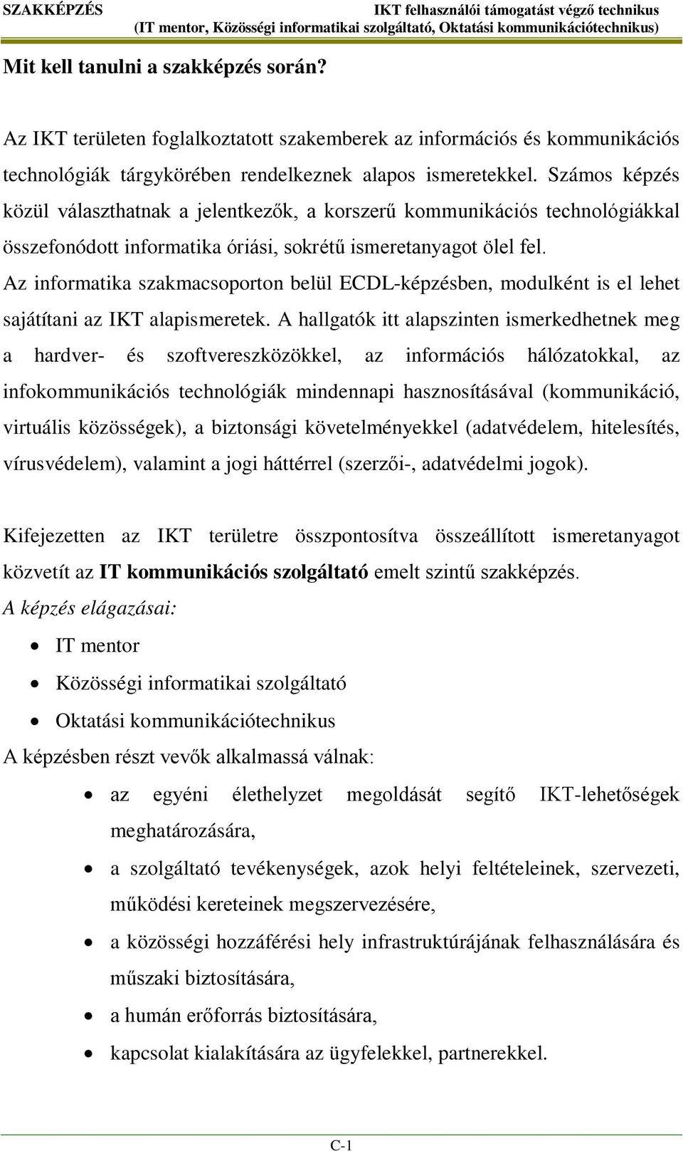 Az informatika szakmacsoporton belül ECDL-képzésben, modulként is el lehet sajátítani az IKT alapismeretek.