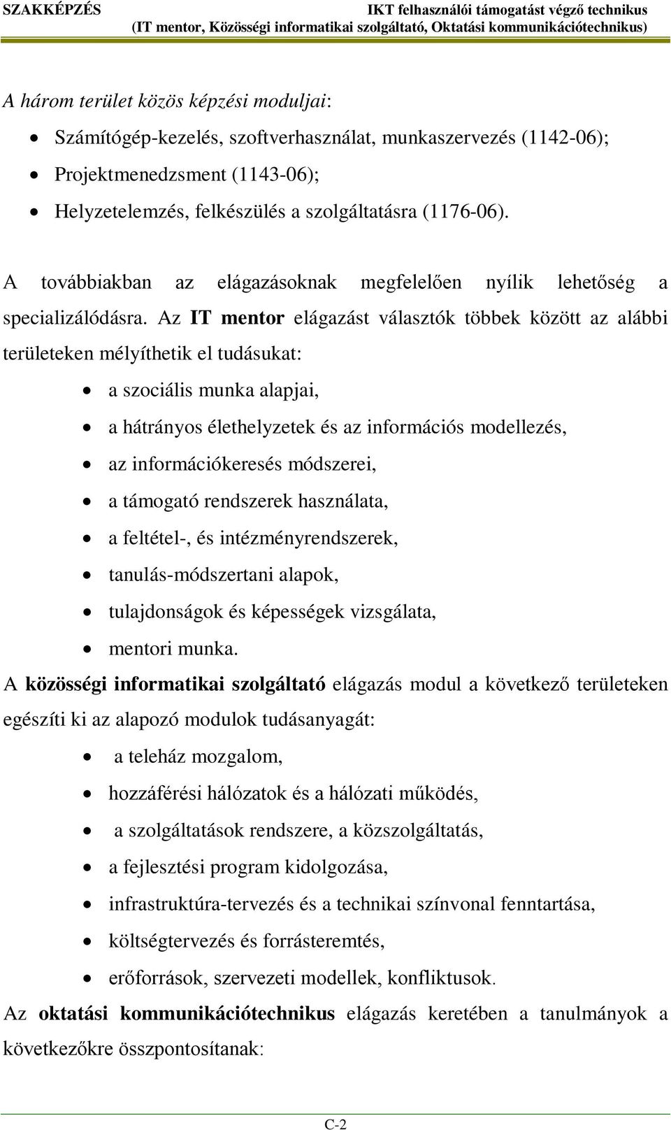 Az IT mentor elágazást választók többek között az alábbi területeken mélyíthetik el tudásukat: a szociális munka alapjai, a hátrányos élethelyzetek és az információs modellezés, az információkeresés