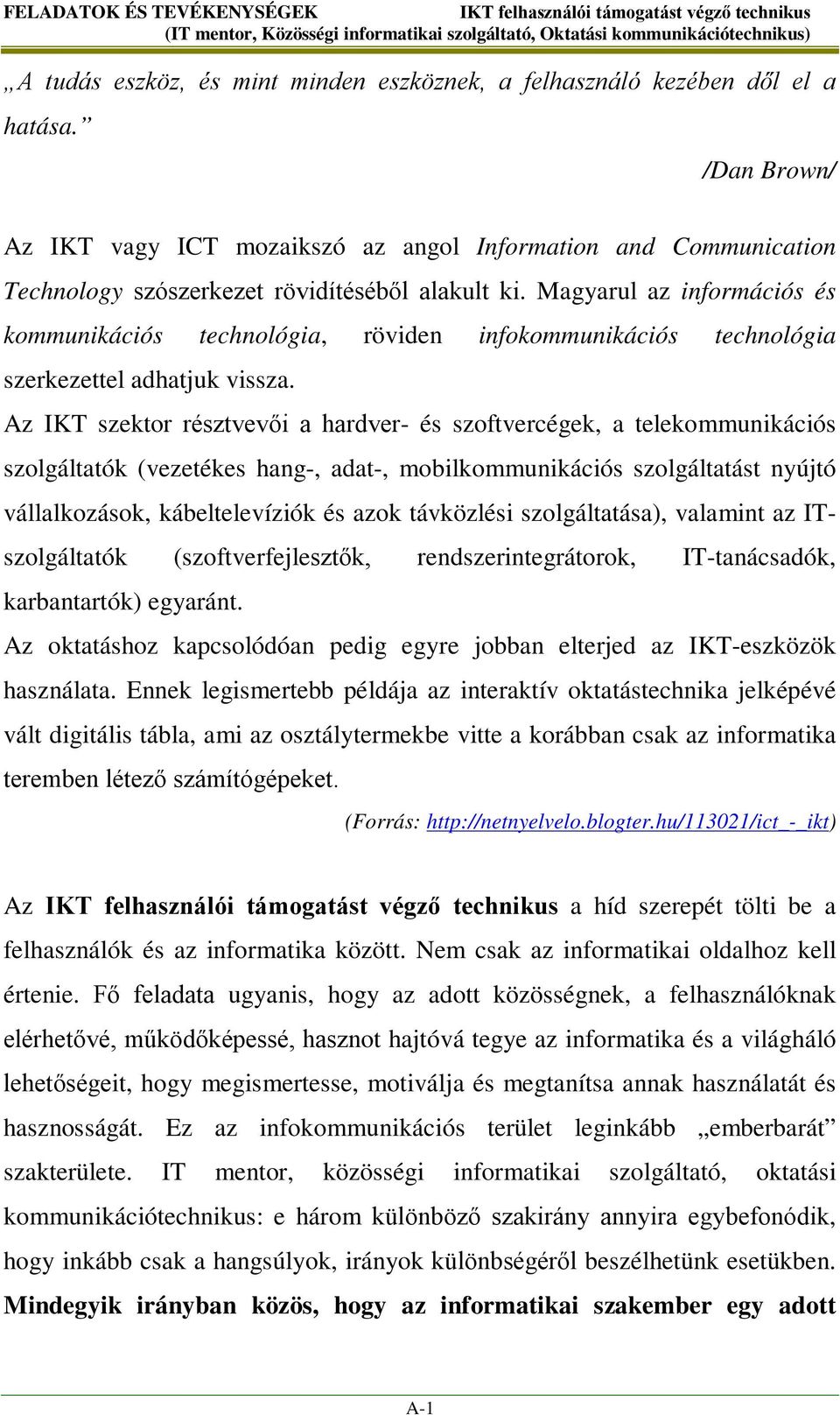 Magyarul az információs és kommunikációs technológia, röviden infokommunikációs technológia szerkezettel adhatjuk vissza.