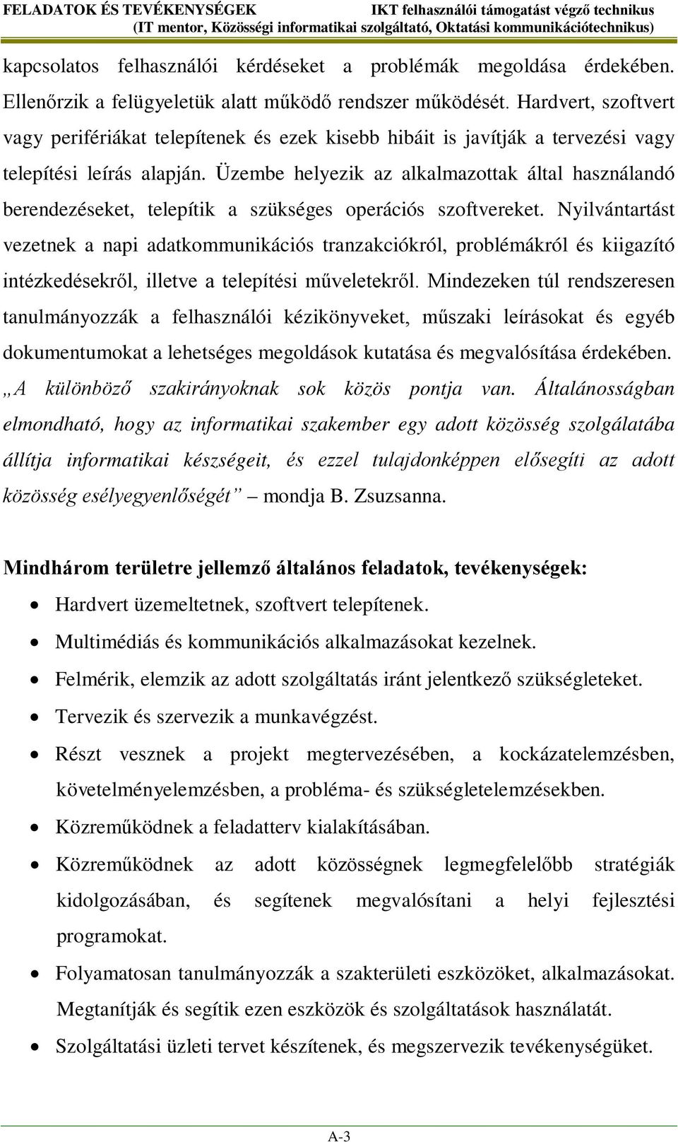 Üzembe helyezik az alkalmazottak által használandó berendezéseket, telepítik a szükséges operációs szoftvereket.