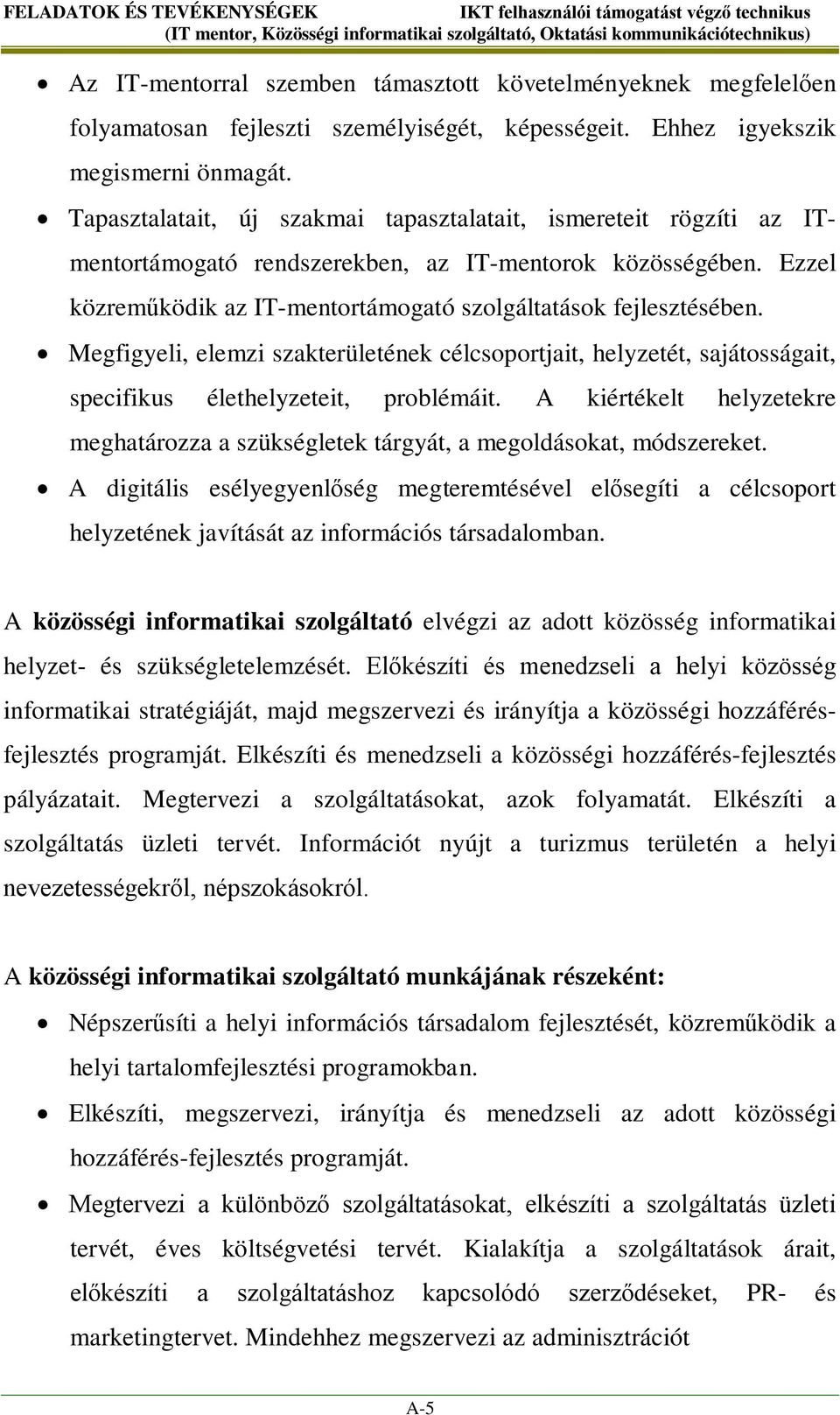 Megfigyeli, elemzi szakterületének célcsoportjait, helyzetét, sajátosságait, specifikus élethelyzeteit, problémáit.