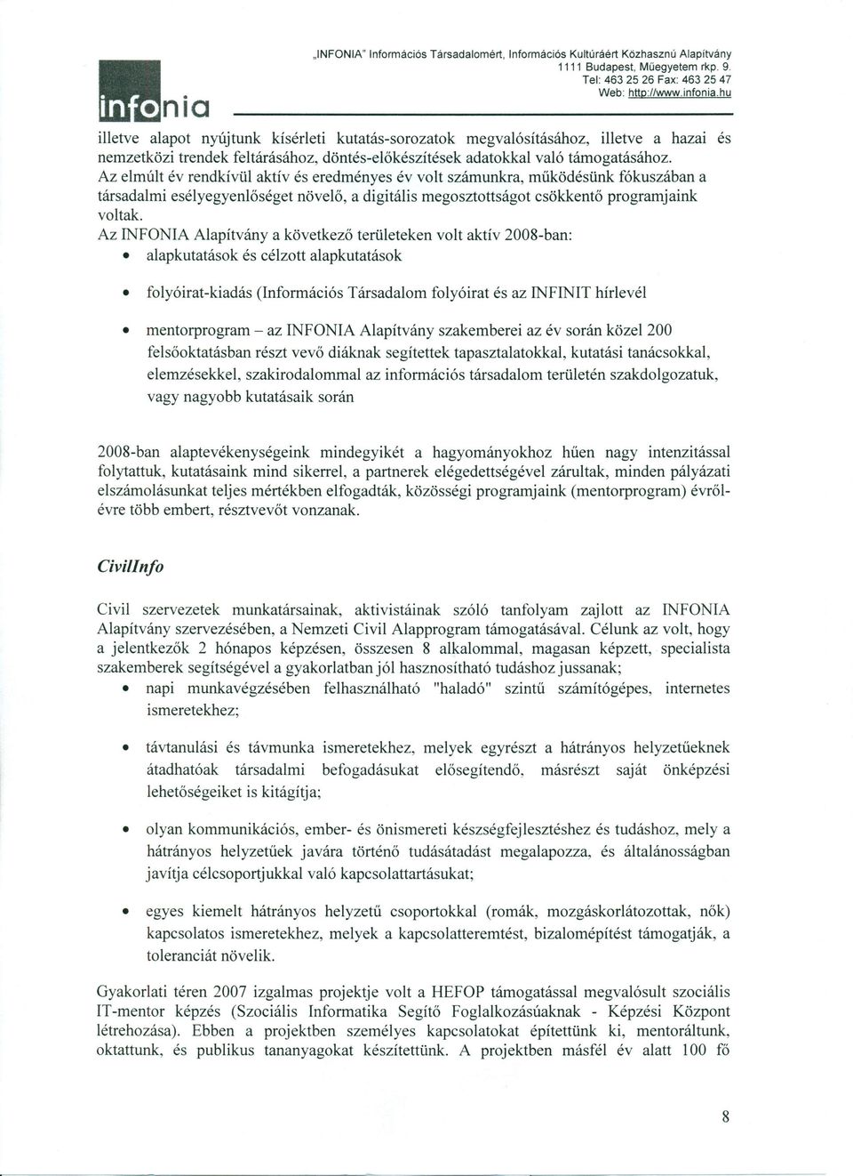 Az INFNIA Alapítvány a következő területeken vlt aktív 2008-ban: alapkutatásk és célztt alapkutatásk flyóirat-kiadás (Infrmációs Társadalm flyóirat és az INFINIT hírlevél mentrprgram - az INFNIA