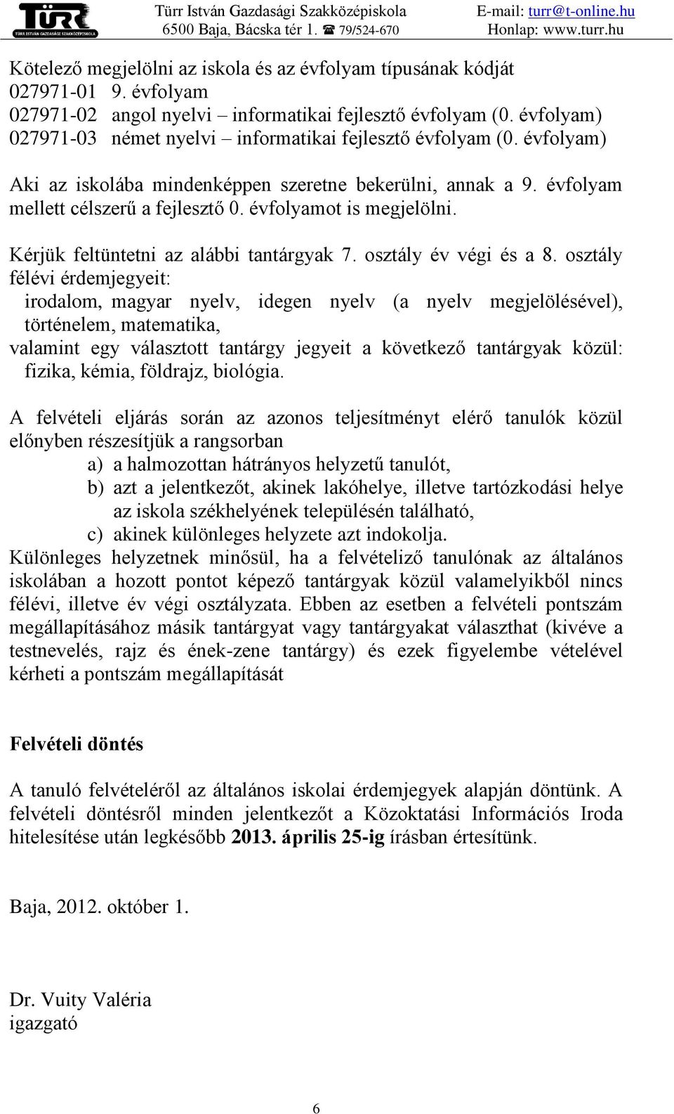 évfolyamot is megjelölni. Kérjük feltüntetni az alábbi tantárgyak 7. osztály év végi és a 8.