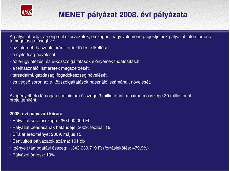 nyitottság növelését, az e-ügyintézés, és e-közszolgáltatások elınyeinek tudatosítását, a felhasználói ismeretek megszerzését, társadalmi, gazdasági fogadókészség növelését, és végsı soron az