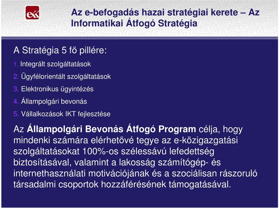 Vállalkozások IKT fejlesztése Az Állampolgári Bevonás Átfogó Program célja, hogy mindenki számára elérhetıvé tegye az e-közigazgatási