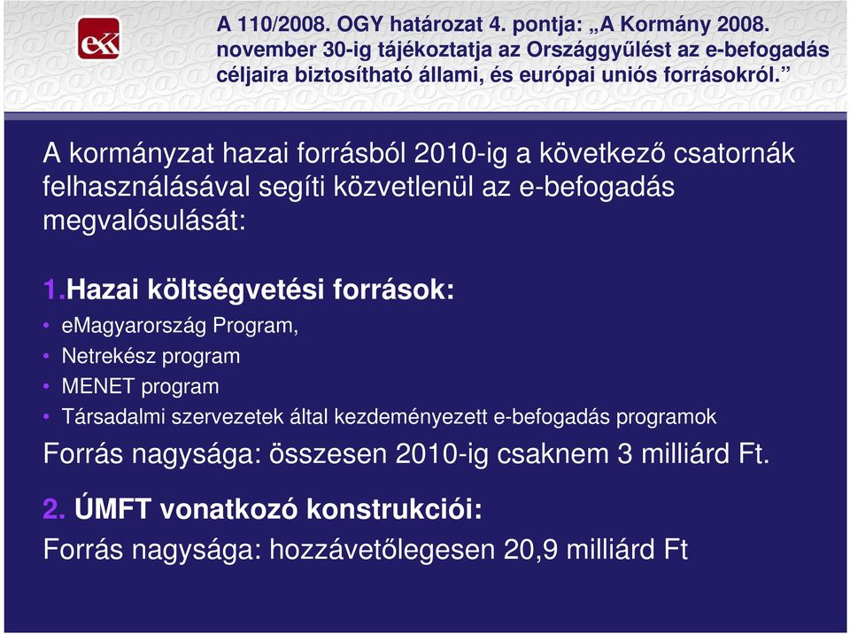 A kormányzat hazai forrásból 2010-ig a következı csatornák felhasználásával segíti közvetlenül az e-befogadás megvalósulását: 1.