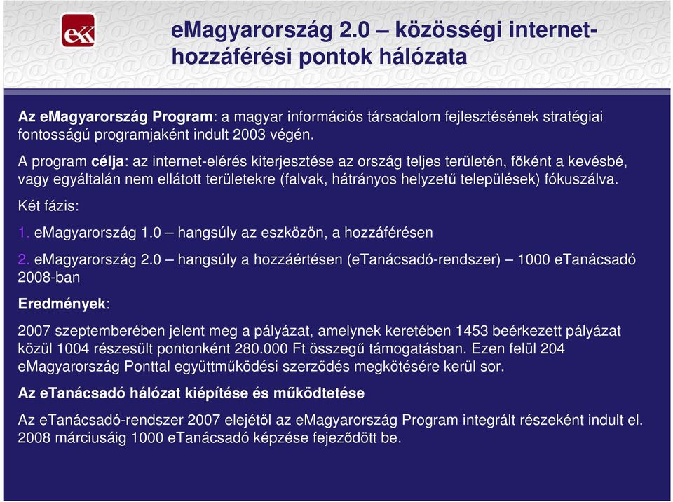 Két fázis: 1. emagyarország 1.0 hangsúly az eszközön, a hozzáférésen 2. emagyarország 2.