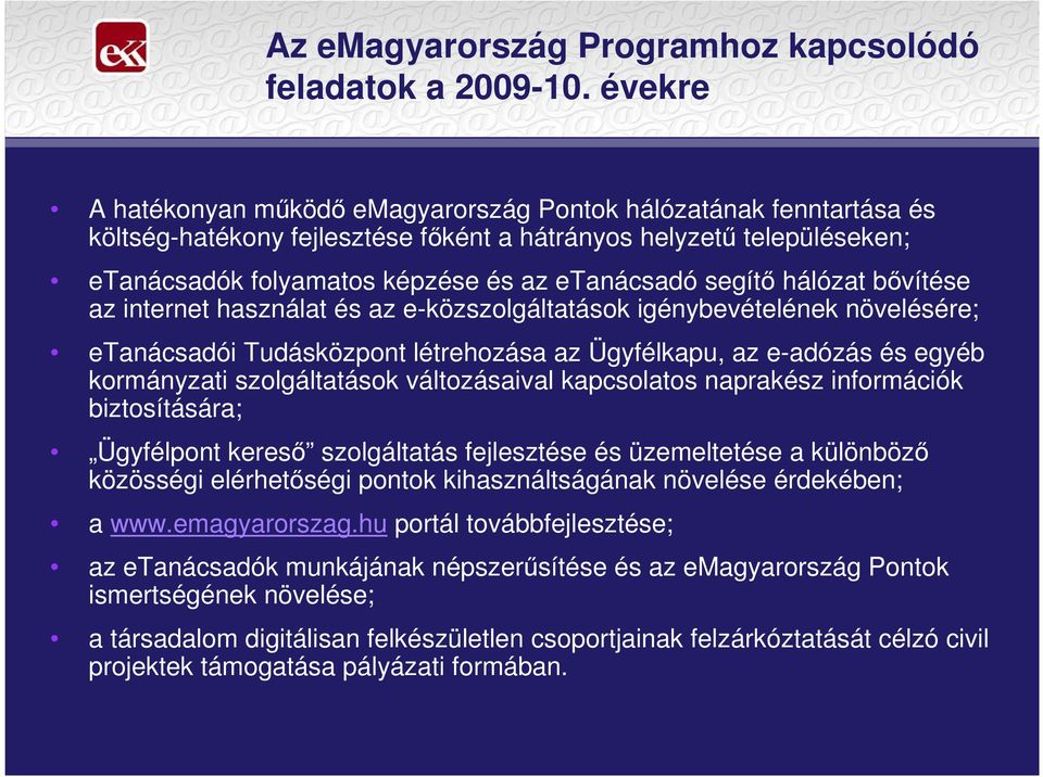 segítı hálózat bıvítése az internet használat és az e-közszolgáltatások igénybevételének növelésére; etanácsadói Tudásközpont létrehozása az Ügyfélkapu, az e-adózás és egyéb kormányzati