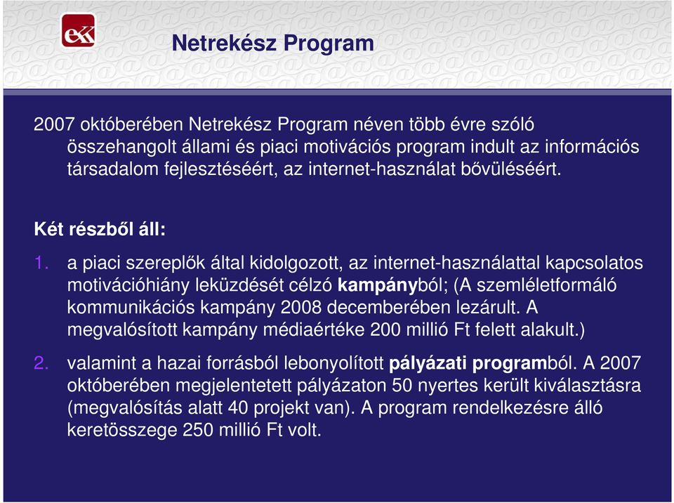 a piaci szereplık által kidolgozott, az internet-használattal kapcsolatos motivációhiány leküzdését célzó kampányból; (A szemléletformáló kommunikációs kampány 2008 decemberében