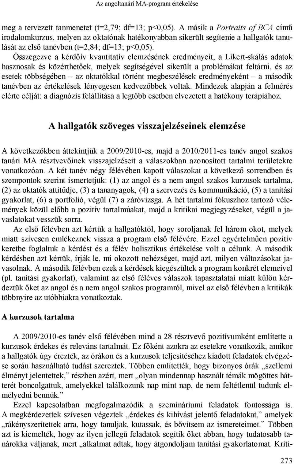 Összegezve a kérdőív kvantitatív elemzésének eredményeit, a Likert-skálás adatok hasznosak és közérthetőek, melyek segítségével sikerült a problémákat feltárni, és az esetek többségében az oktatókkal