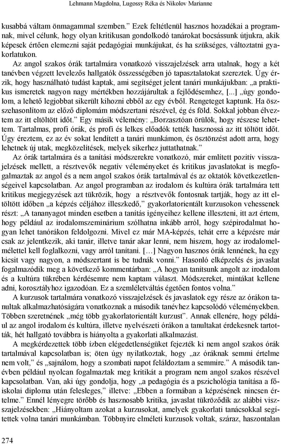 szükséges, változtatni gyakorlatukon. Az angol szakos órák tartalmára vonatkozó visszajelzések arra utalnak, hogy a két tanévben végzett levelezős hallgatók összességében jó tapasztalatokat szereztek.