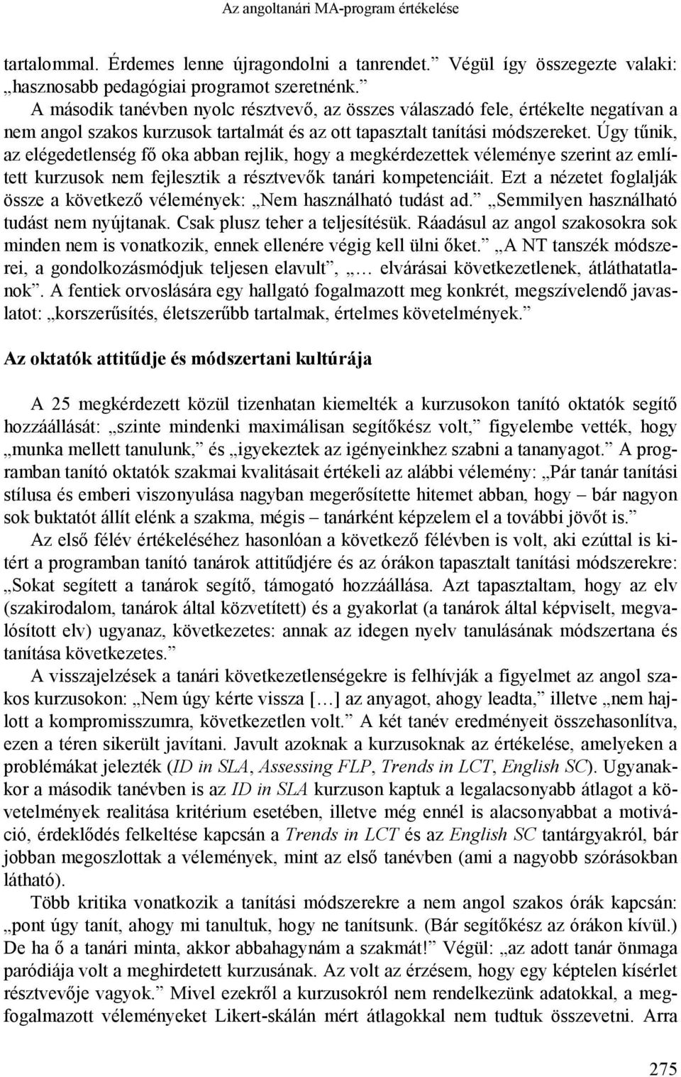 Úgy tűnik, az elégedetlenség fő oka abban rejlik, hogy a megkérdezettek véleménye szerint az említett kurzusok nem fejlesztik a résztvevők tanári kompetenciáit.