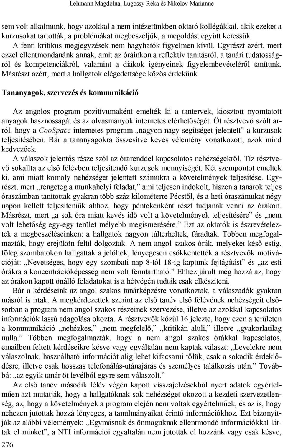 Egyrészt azért, mert ezzel ellentmondanánk annak, amit az óráinkon a reflektív tanításról, a tanári tudatosságról és kompetenciákról, valamint a diákok igényeinek figyelembevételéről tanítunk.