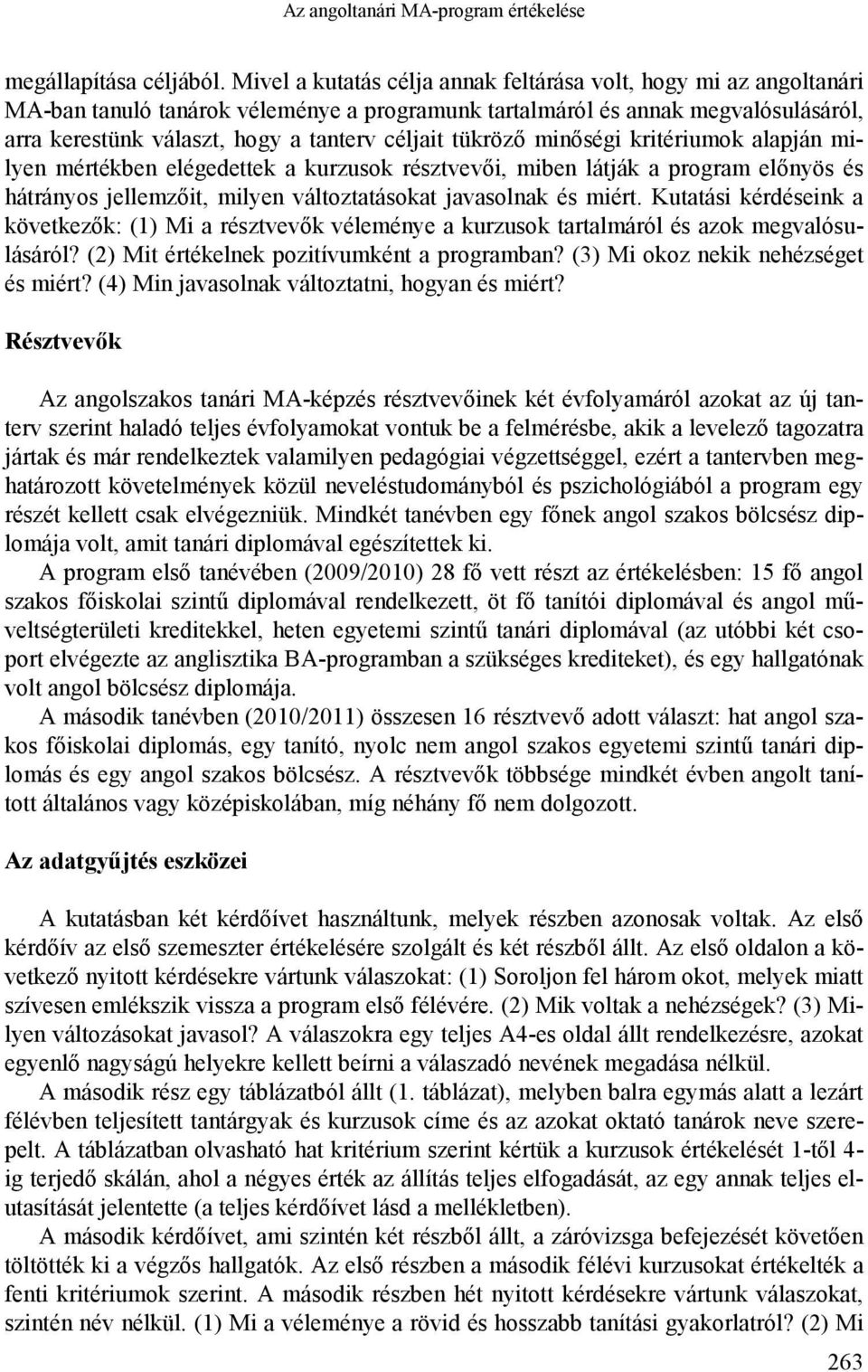 tükröző minőségi kritériumok alapján milyen mértékben elégedettek a kurzusok résztvevői, miben látják a program előnyös és hátrányos jellemzőit, milyen változtatásokat javasolnak és miért.