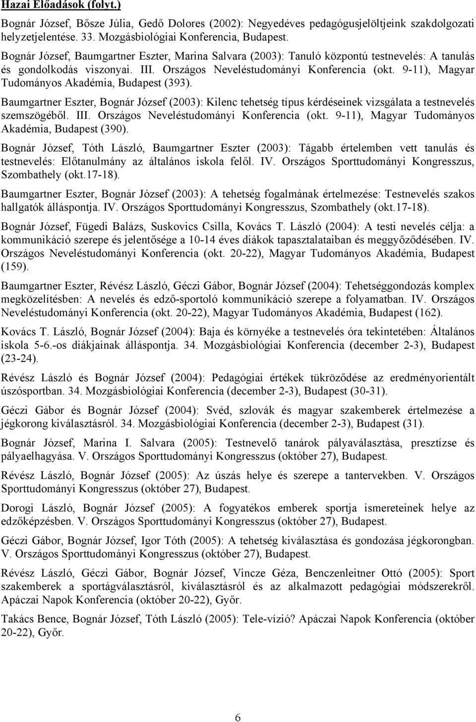 9-11), Magyar Tudományos Akadémia, Budapest (393). Baumgartner Eszter, Bognár József (2003): Kilenc tehetség típus kérdéseinek vizsgálata a testnevelés szemszögéből. III.