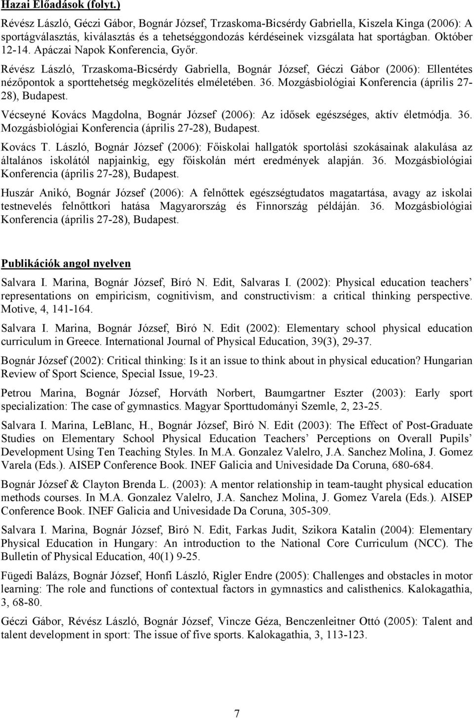 Október 12-14. Apáczai Napok Konferencia, Győr. Révész László, Trzaskoma-Bicsérdy Gabriella, Bognár József, Géczi Gábor (2006): Ellentétes nézőpontok a sporttehetség megközelítés elméletében. 36.