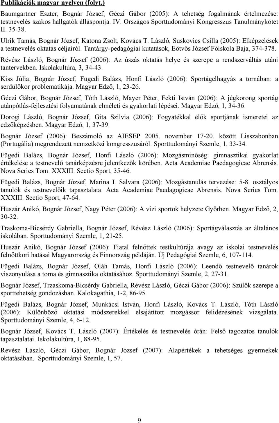 Tantárgy-pedagógiai kutatások, Eötvös József Főiskola Baja, 374-378. Révész László, Bognár József (2006): Az úszás oktatás helye és szerepe a rendszerváltás utáni tantervekben.